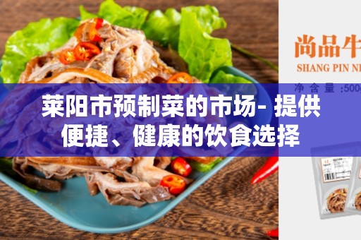 莱阳市预制菜的市场- 提供便捷、健康的饮食选择