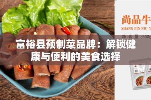 富裕县预制菜品牌：解锁健康与便利的美食选择