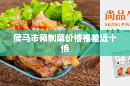 侯马市预制菜价格相差近十倍