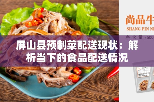 屏山县预制菜配送现状：解析当下的食品配送情况
