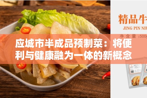 应城市半成品预制菜：将便利与健康融为一体的新概念