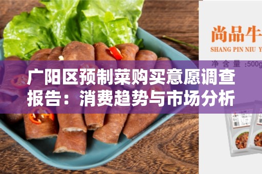 广阳区预制菜购买意愿调查报告：消费趋势与市场分析