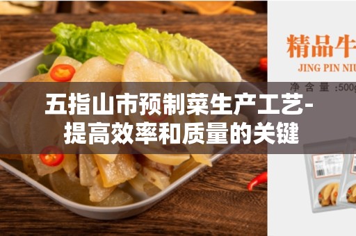五指山市预制菜生产工艺- 提高效率和质量的关键