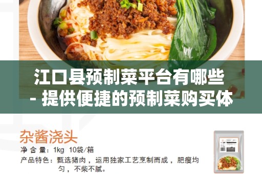 江口县预制菜平台有哪些 - 提供便捷的预制菜购买体验