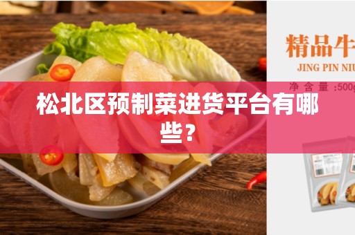 松北区预制菜进货平台有哪些？