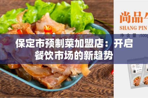 保定市预制菜加盟店：开启餐饮市场的新趋势