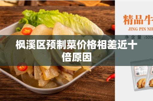 枫溪区预制菜价格相差近十倍原因