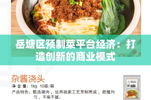 岳塘区预制菜平台经济：打造创新的商业模式