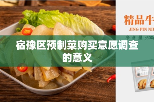 宿豫区预制菜购买意愿调查的意义