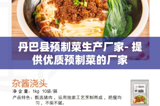 丹巴县预制菜生产厂家- 提供优质预制菜的厂家