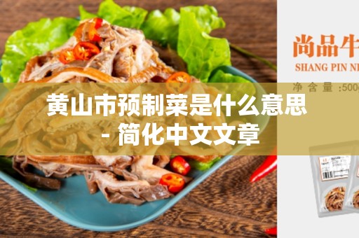 黄山市预制菜是什么意思 - 简化中文文章