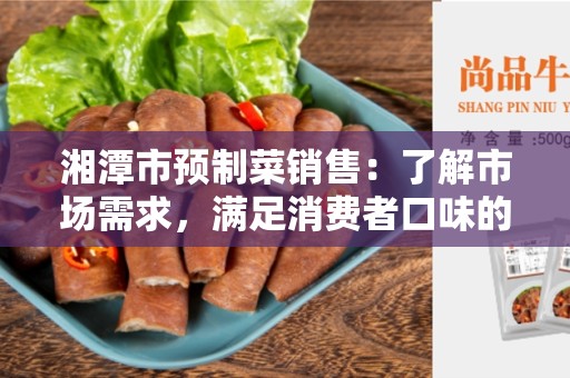 湘潭市预制菜销售：了解市场需求，满足消费者口味的选择