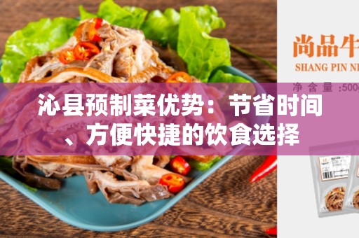 沁县预制菜优势：节省时间、方便快捷的饮食选择
