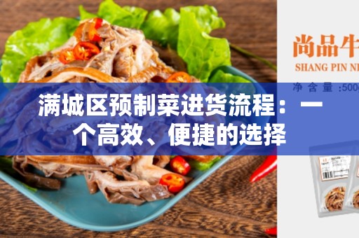 满城区预制菜进货流程：一个高效、便捷的选择