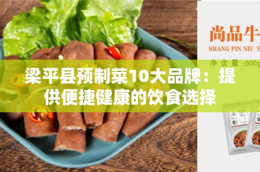 梁平县预制菜10大品牌：提供便捷健康的饮食选择