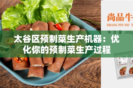 太谷区预制菜生产机器：优化你的预制菜生产过程