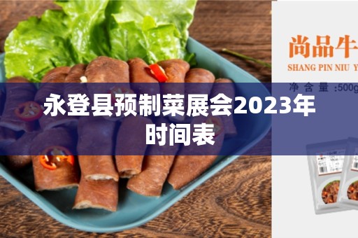 永登县预制菜展会2023年时间表