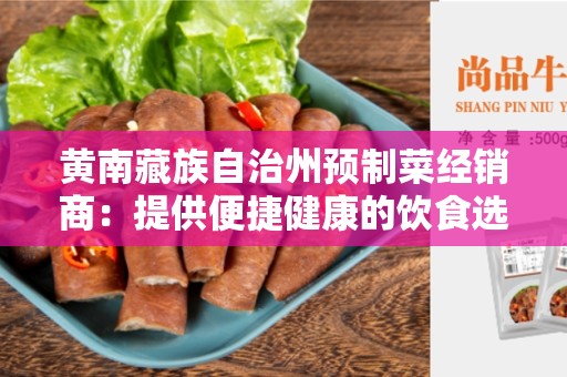 黄南藏族自治州预制菜经销商：提供便捷健康的饮食选择