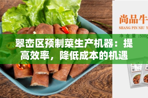 翠峦区预制菜生产机器：提高效率，降低成本的机遇
