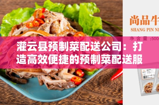 灌云县预制菜配送公司：打造高效便捷的预制菜配送服务