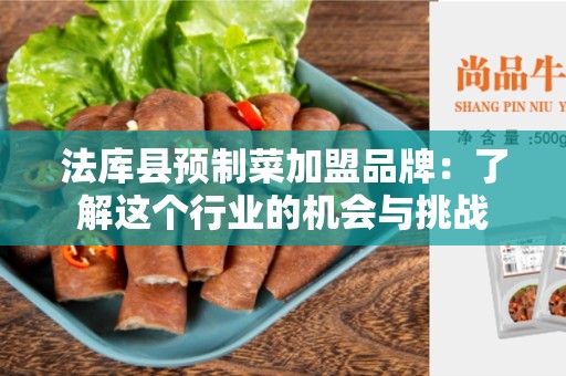 法库县预制菜加盟品牌：了解这个行业的机会与挑战