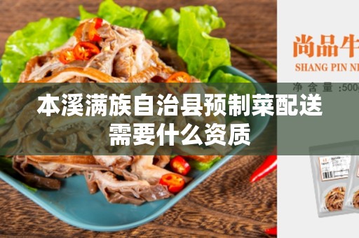 本溪满族自治县预制菜配送需要什么资质