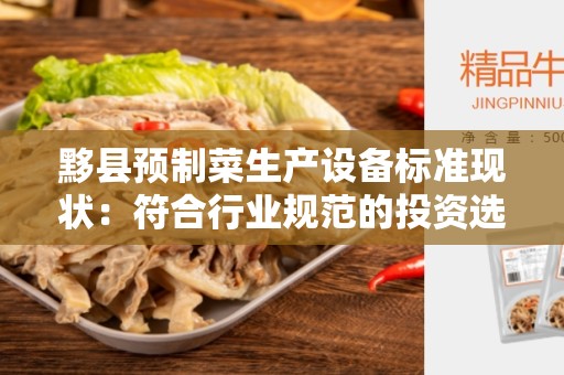 黟县预制菜生产设备标准现状：符合行业规范的投资选择