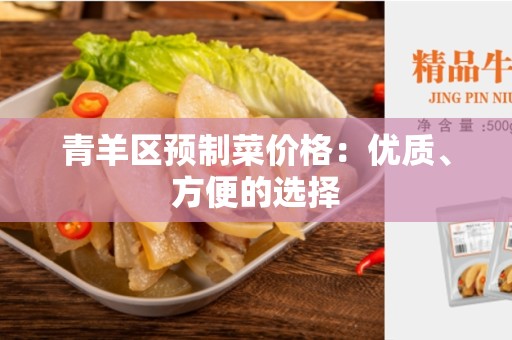 青羊区预制菜价格：优质、方便的选择