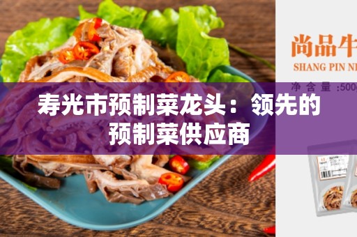 寿光市预制菜龙头：领先的预制菜供应商