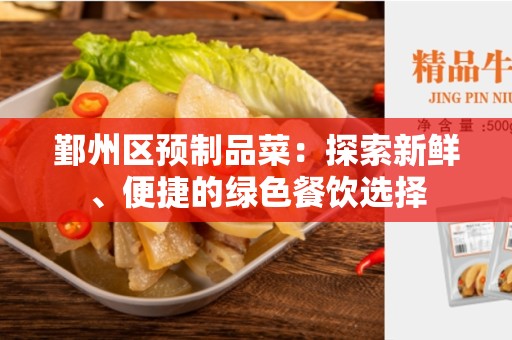 鄞州区预制品菜：探索新鲜、便捷的绿色餐饮选择