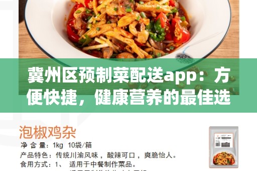 冀州区预制菜配送app：方便快捷，健康营养的最佳选择