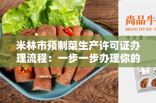 米林市预制菜生产许可证办理流程：一步一步办理你的许可证