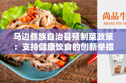 马边彝族自治县预制菜政策：支持健康饮食的创新举措