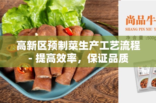 高新区预制菜生产工艺流程- 提高效率，保证品质