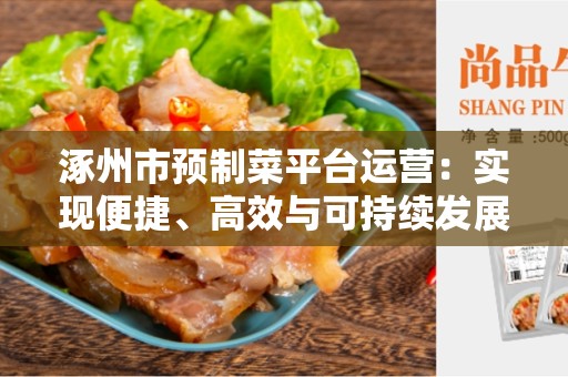 涿州市预制菜平台运营：实现便捷、高效与可持续发展的解决方案