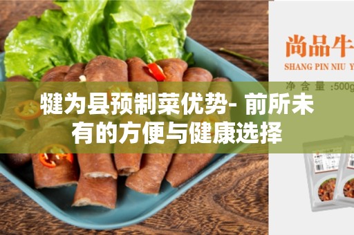 犍为县预制菜优势- 前所未有的方便与健康选择