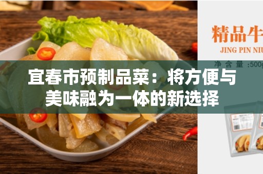 宜春市预制品菜：将方便与美味融为一体的新选择
