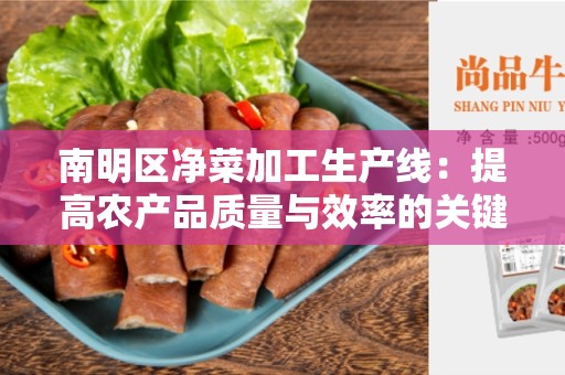 南明区净菜加工生产线：提高农产品质量与效率的关键
