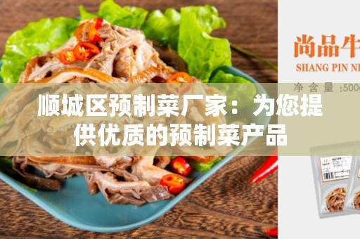 顺城区预制菜厂家：为您提供优质的预制菜产品