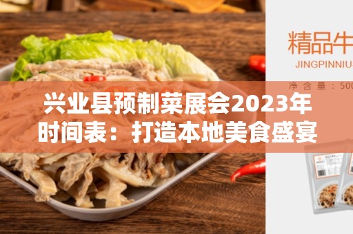 兴业县预制菜展会2023年时间表：打造本地美食盛宴