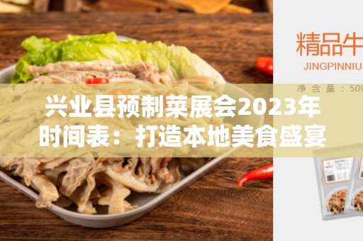 兴业县预制菜展会2023年时间表：打造本地美食盛宴