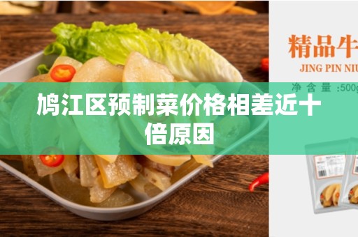 鸠江区预制菜价格相差近十倍原因