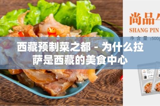 西藏预制菜之都 - 为什么拉萨是西藏的美食中心