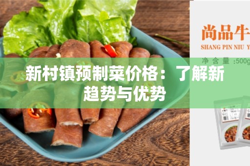 新村镇预制菜价格：了解新趋势与优势