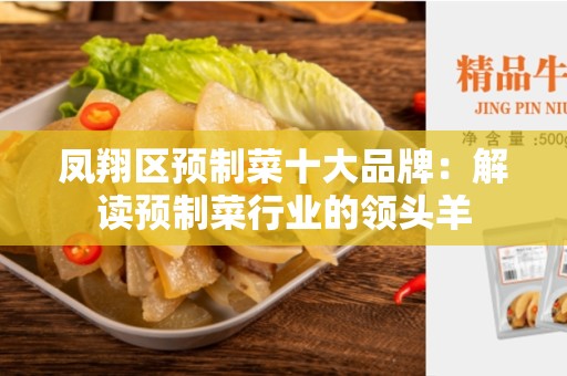 凤翔区预制菜十大品牌：解读预制菜行业的领头羊