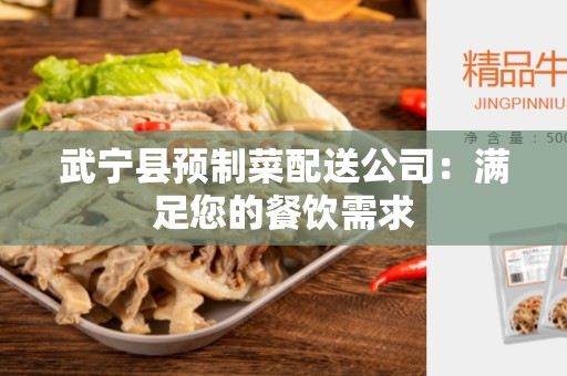 武宁县预制菜配送公司：满足您的餐饮需求