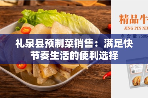 礼泉县预制菜销售：满足快节奏生活的便利选择