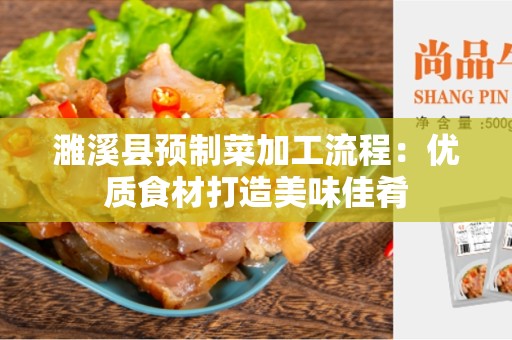濉溪县预制菜加工流程：优质食材打造美味佳肴