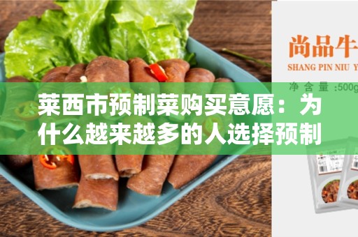 莱西市预制菜购买意愿：为什么越来越多的人选择预制菜？