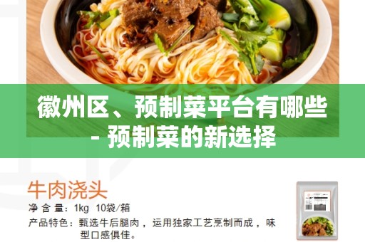 徽州区、预制菜平台有哪些- 预制菜的新选择